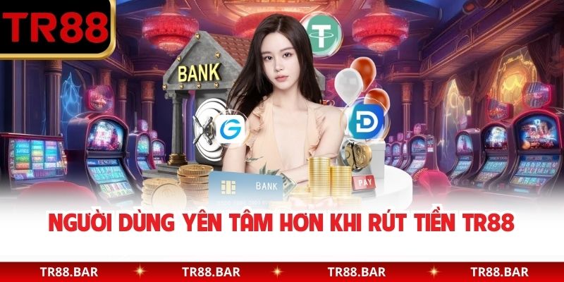 Người dùng yên tâm hơn khi rút tiền TR88